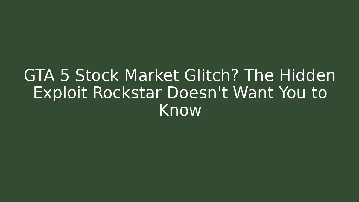 GTA 5 Stock Market Glitch? The Hidden Exploit Rockstar Doesn’t Want You to Know