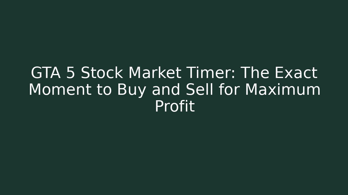 GTA 5 Stock Market Timer: The Exact Moment to Buy and Sell for Maximum Profit