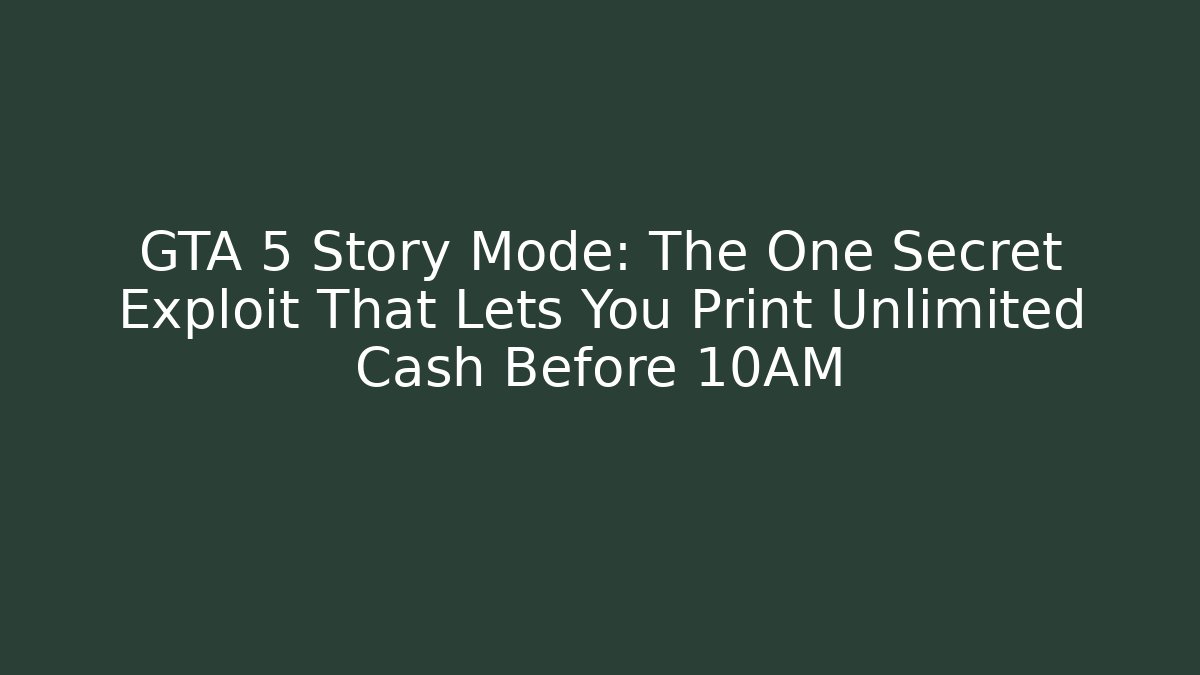 GTA 5 Story Mode: The One Secret Exploit That Lets You Print Unlimited Cash Before 10AM