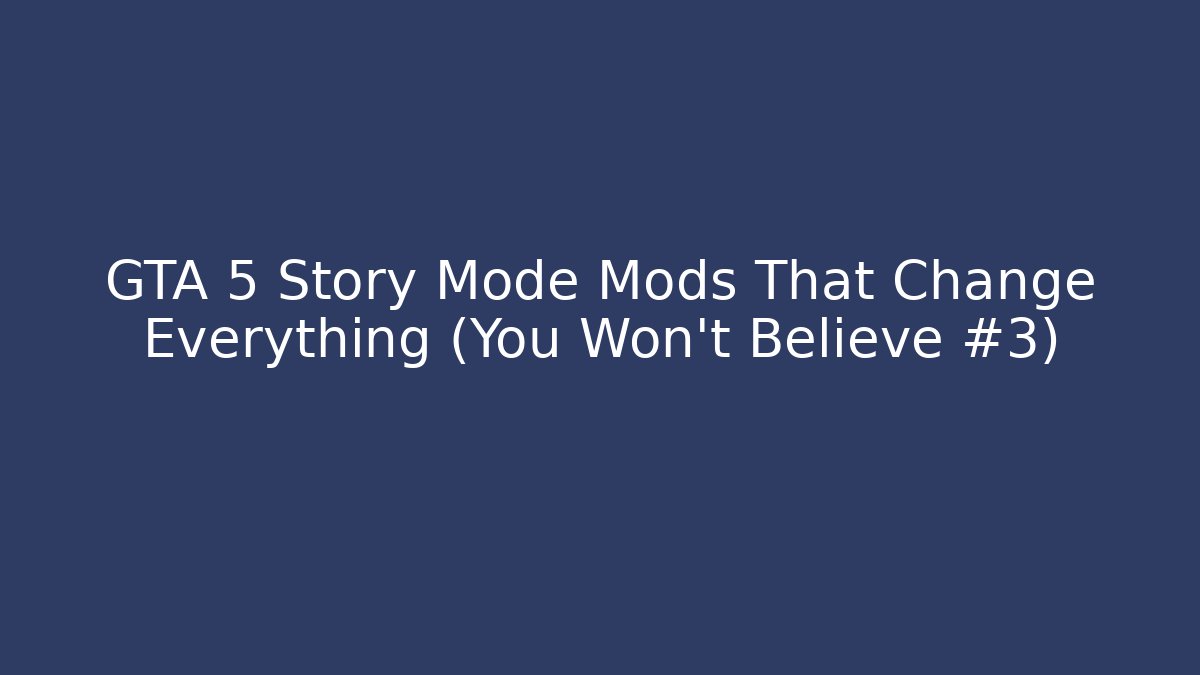 GTA 5 Story Mode Mods That Change Everything (You Won't Believe #3)