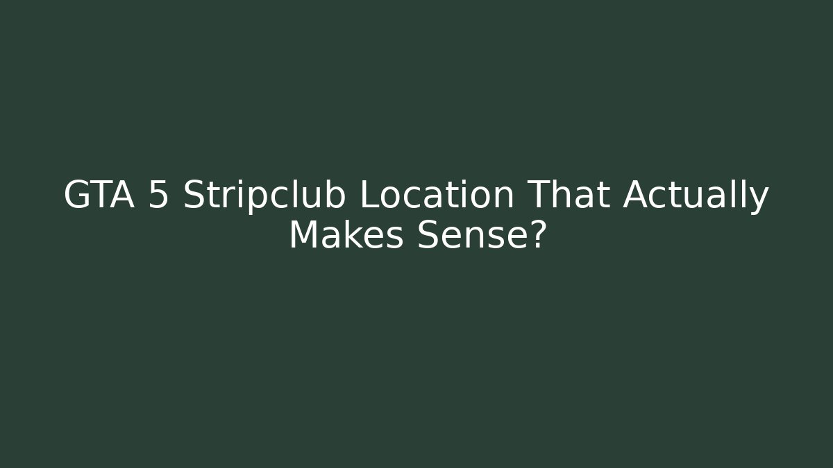 GTA 5 Stripclub Location That Actually Makes Sense?