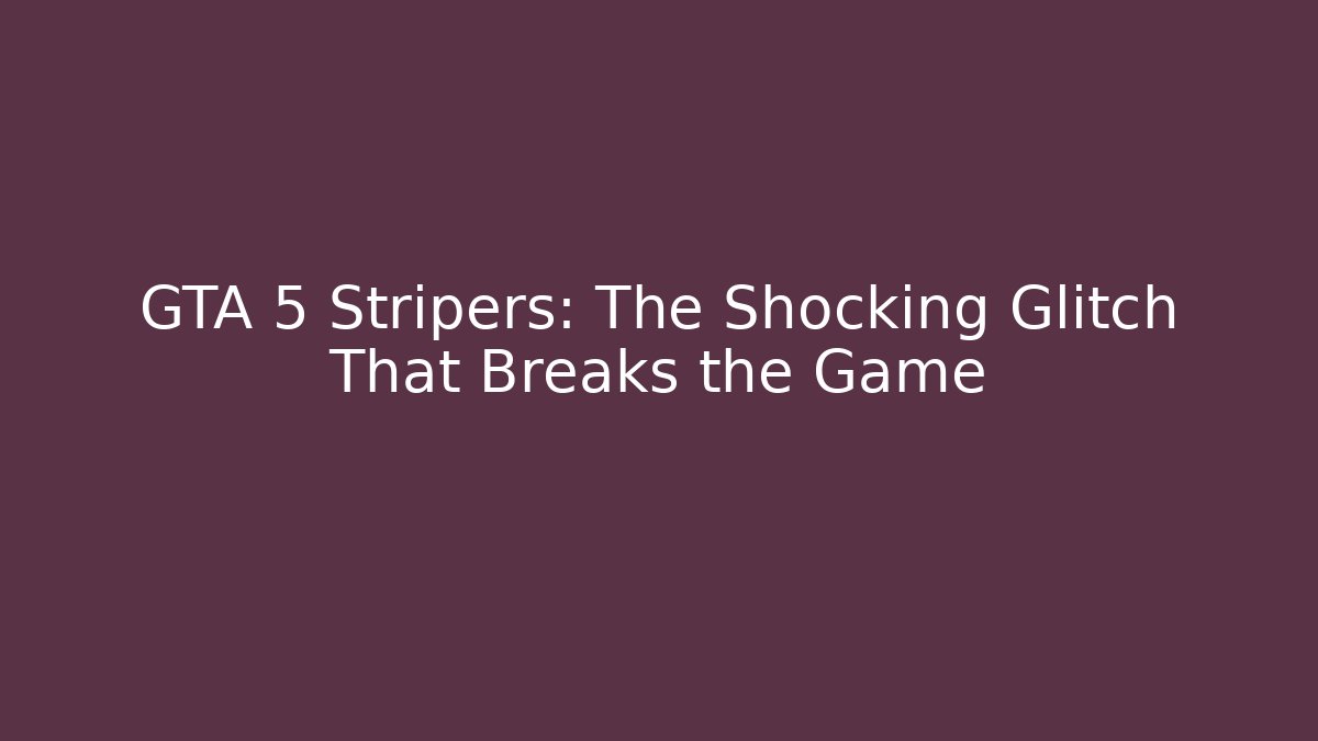 GTA 5 Stripers: The Shocking Glitch That Breaks the Game