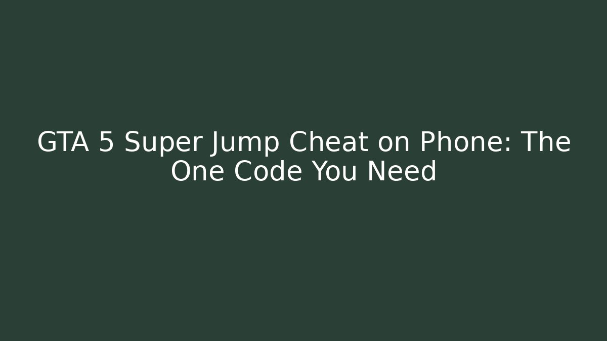 GTA 5 Super Jump Cheat on Phone: The One Code You Need