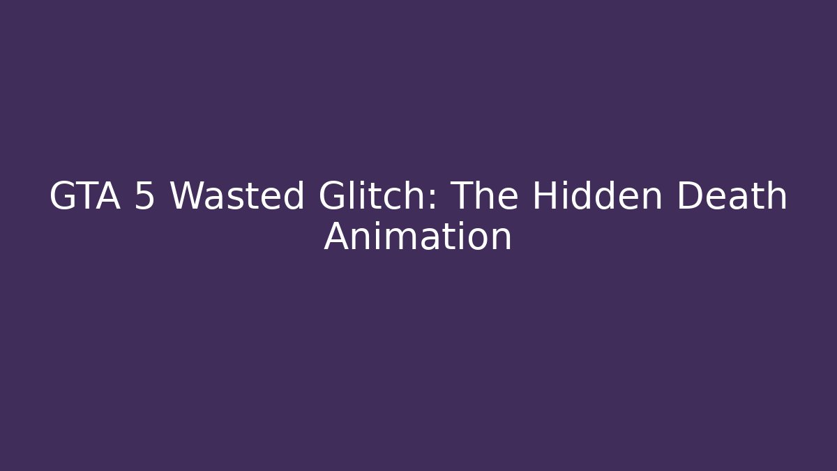 GTA 5 Wasted Glitch: The Hidden Death Animation