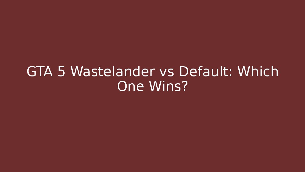 GTA 5 Wastelander vs Default: Which One Wins?