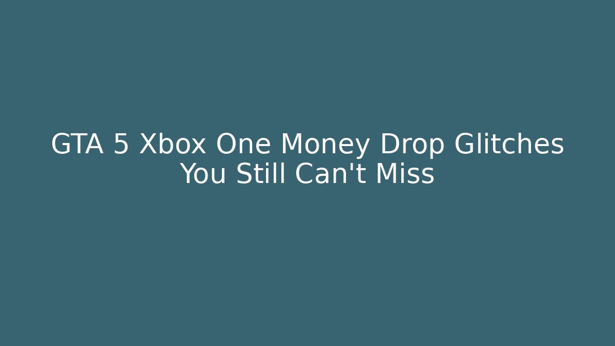 GTA 5 Xbox One Money Drop Glitches You Still Can't Miss