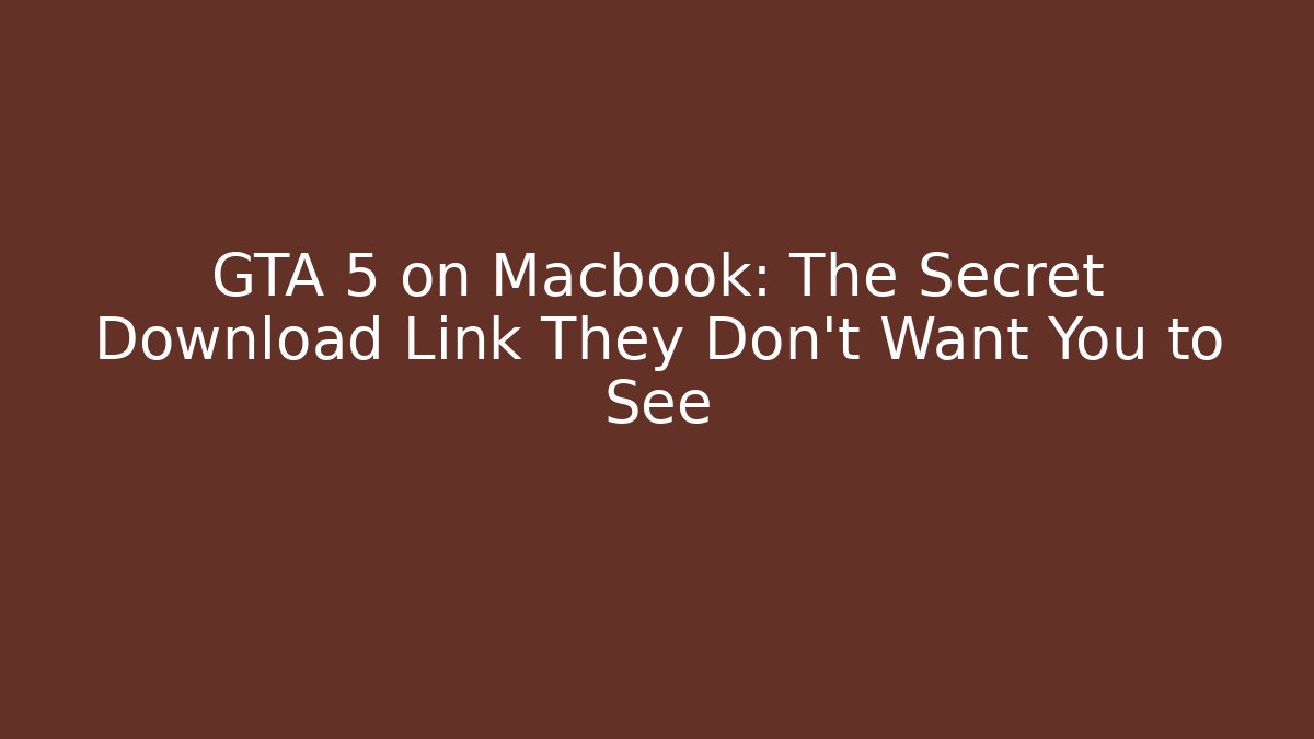 GTA 5 on Macbook: The Secret Download Link They Don't Want You to See