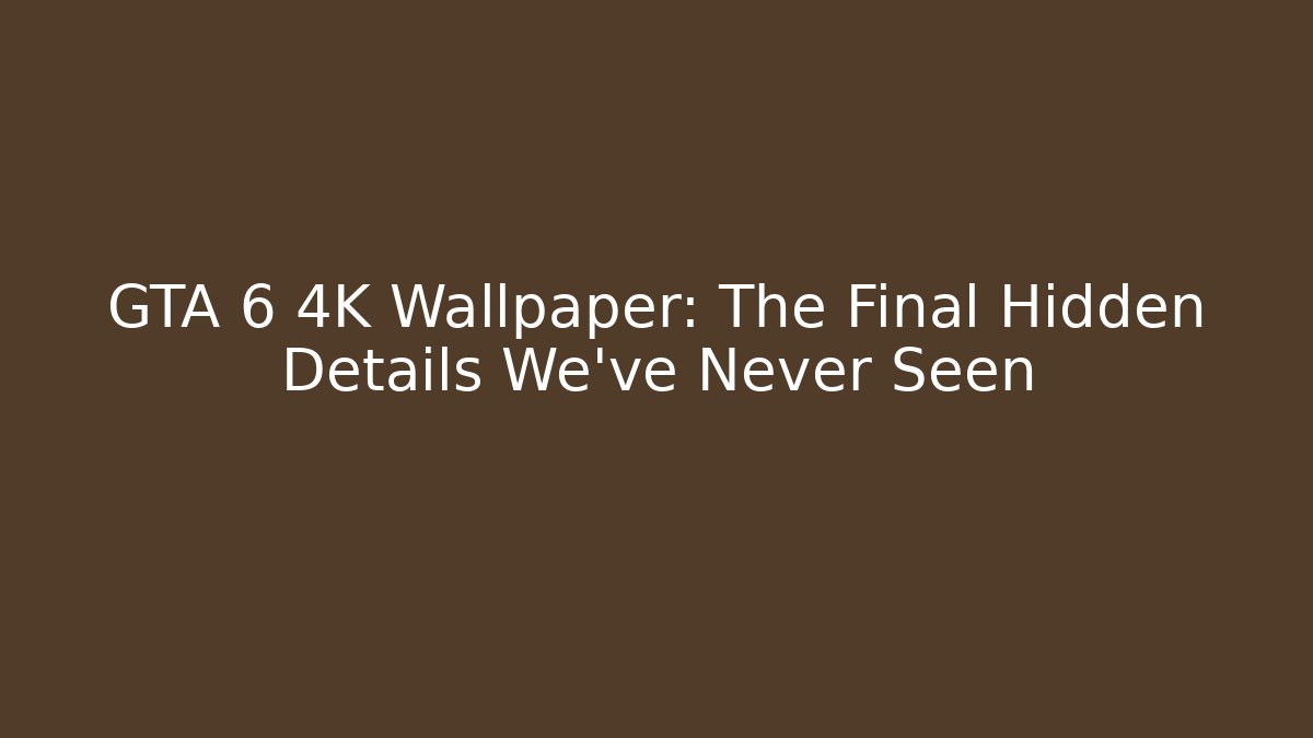 GTA 6 4K Wallpaper: The Final Hidden Details We've Never Seen