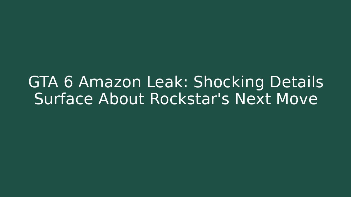 GTA 6 Amazon Leak: Shocking Details Surface About Rockstar’s Next Move