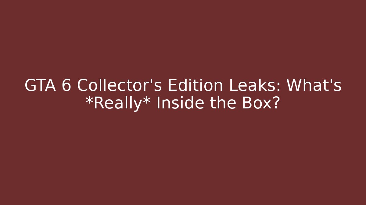 GTA 6 Collector's Edition Leaks: What's *Really* Inside the Box?
