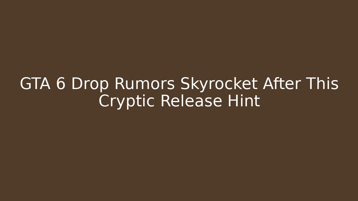 GTA 6 Drop Rumors Skyrocket After This Cryptic Release Hint