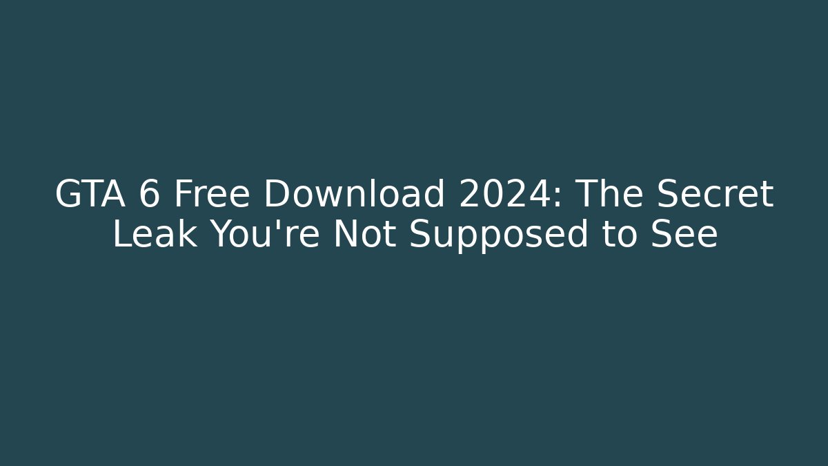 GTA 6 Free Download 2024: The Secret Leak You’re Not Supposed to See