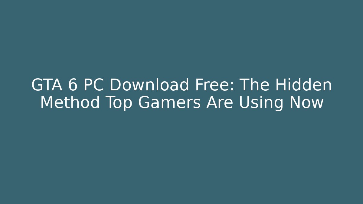GTA 6 PC Download Free: The Hidden Method Top Gamers Are Using Now