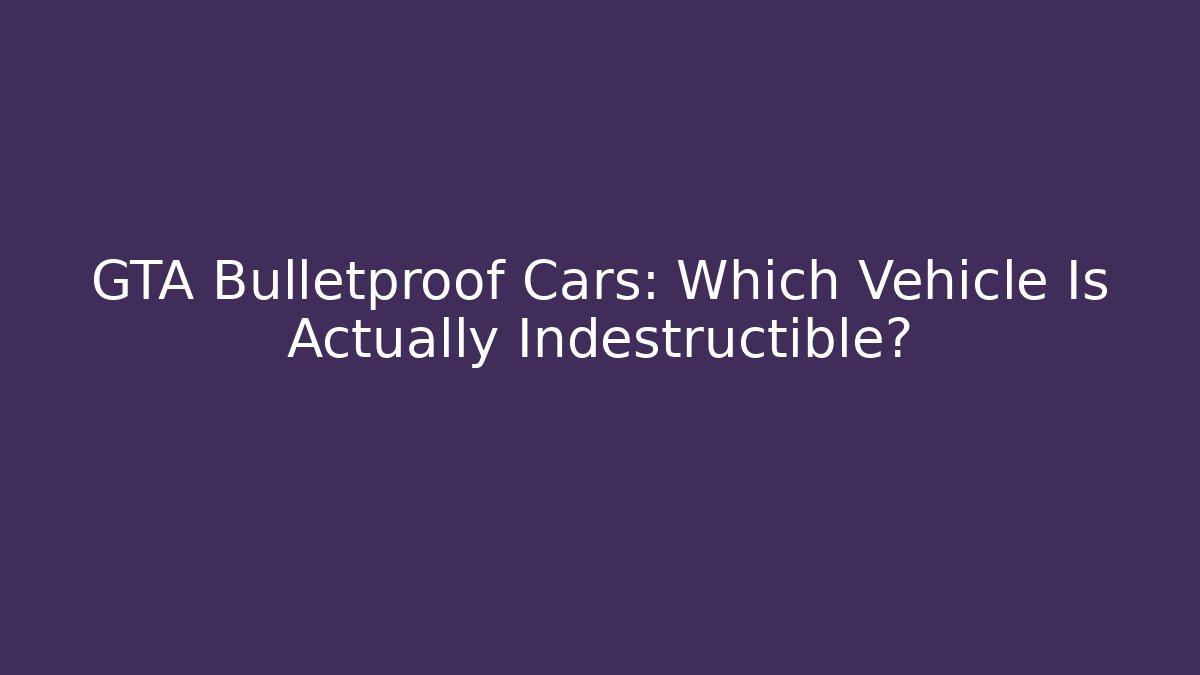 GTA Bulletproof Cars: Which Vehicle Is Actually Indestructible?