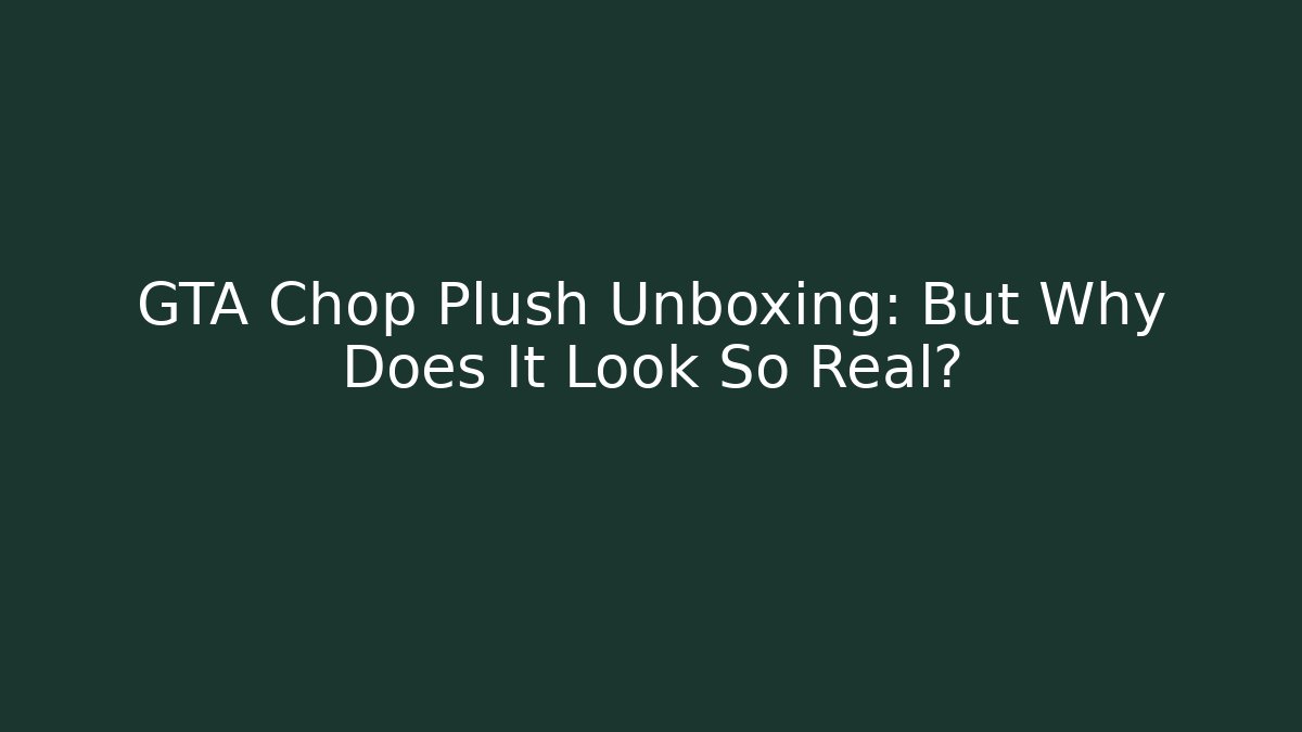 GTA Chop Plush Unboxing: But Why Does It Look So Real?