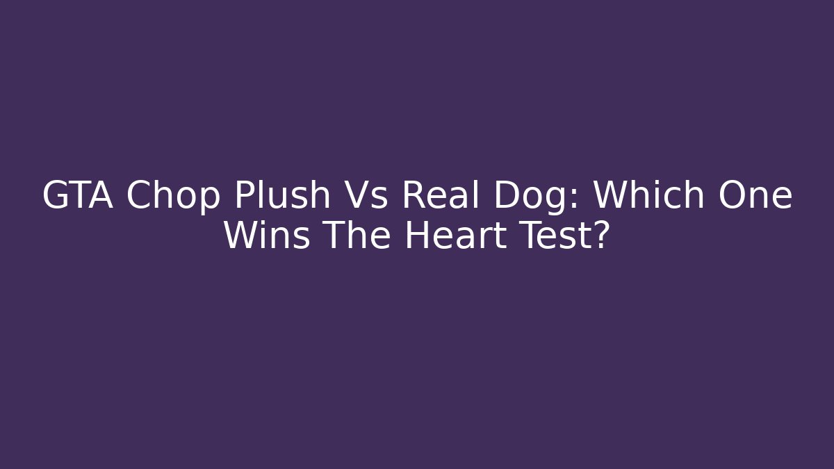 GTA Chop Plush Vs Real Dog: Which One Wins The Heart Test?