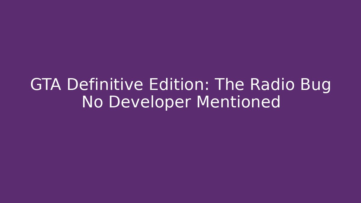 GTA Definitive Edition: The Radio Bug No Developer Mentioned - Create More Assets