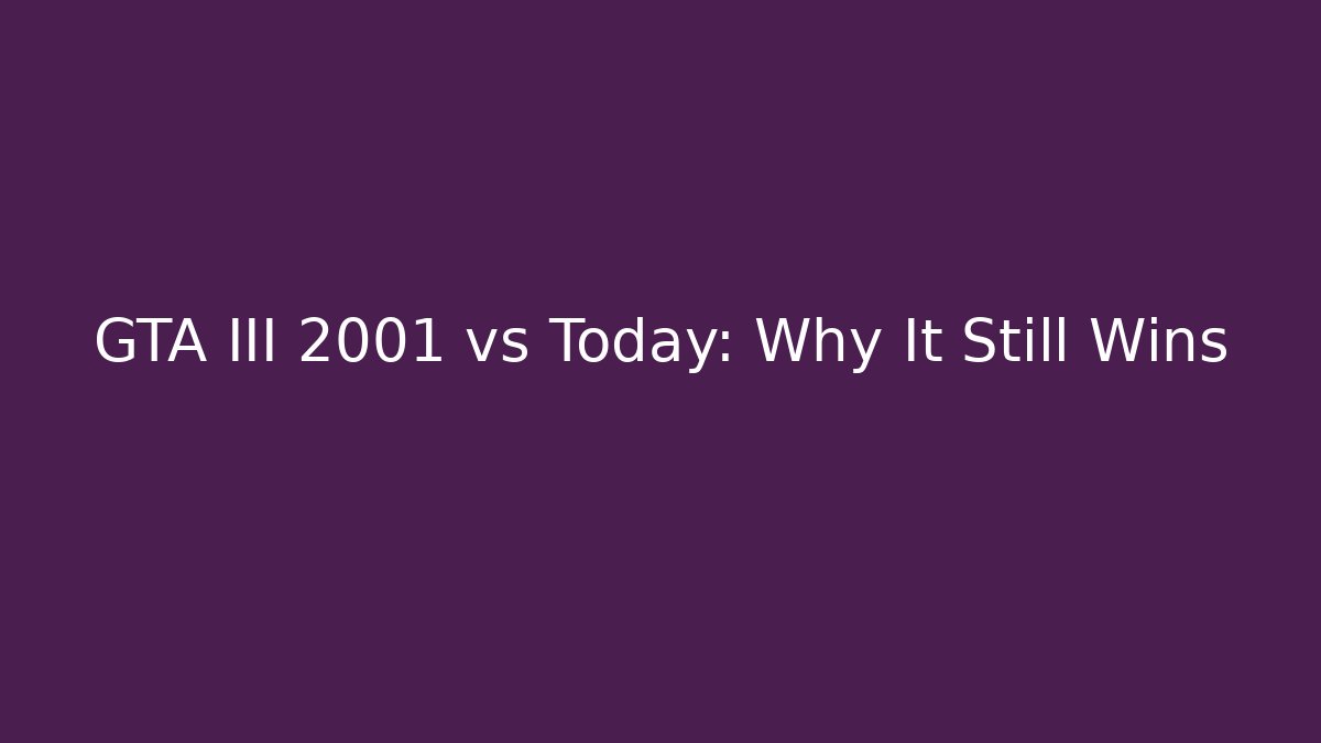 GTA III 2001 vs Today: Why It Still Wins