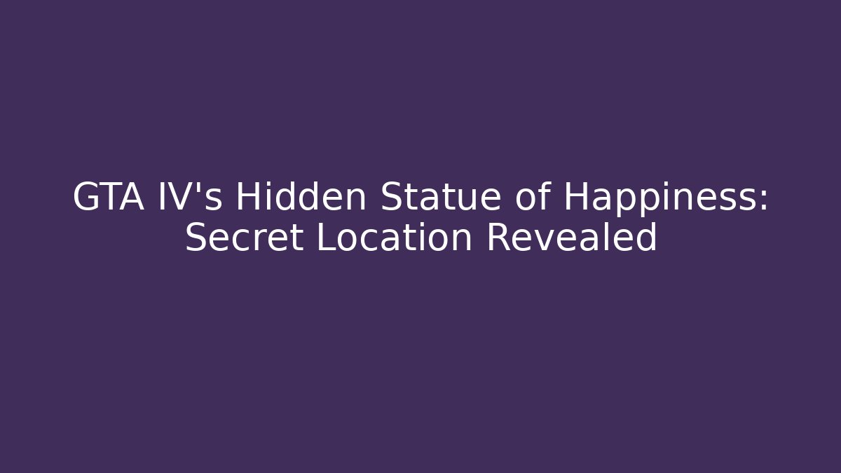 GTA IV’s Hidden Statue of Happiness: Secret Location Revealed