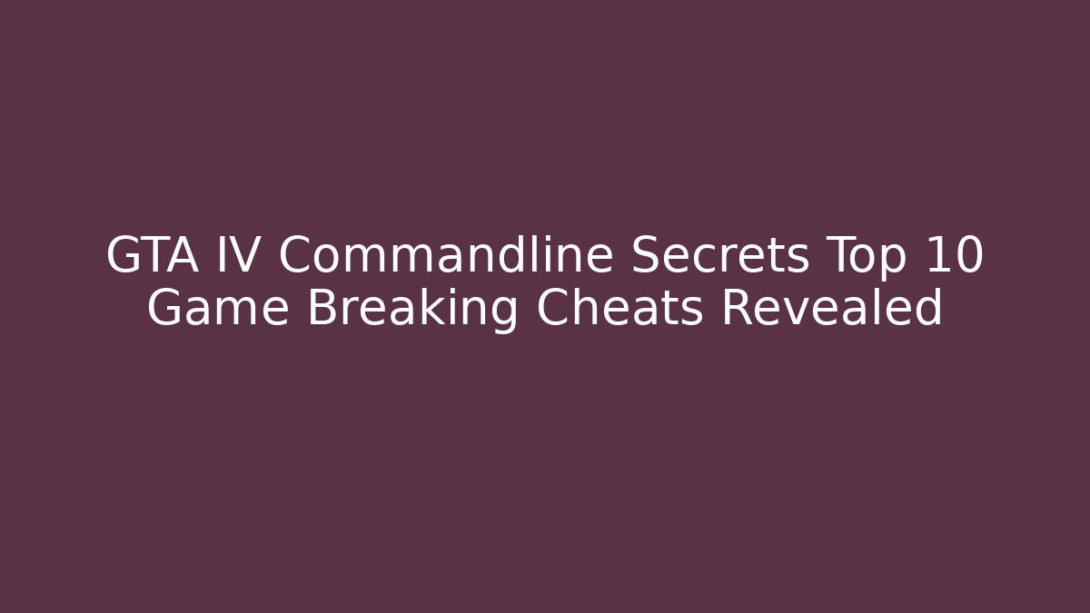 GTA IV Commandline Secrets Top 10 Game Breaking Cheats Revealed - Create More Assets