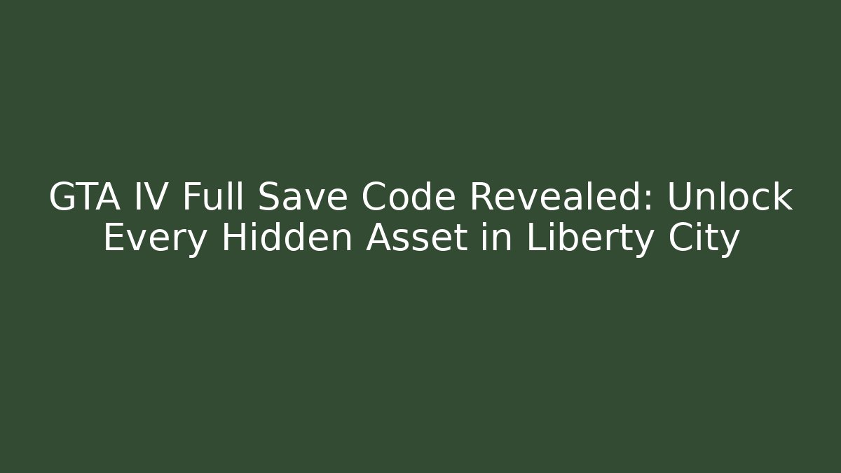 GTA IV Full Save Code Revealed: Unlock Every Hidden Asset in Liberty City
