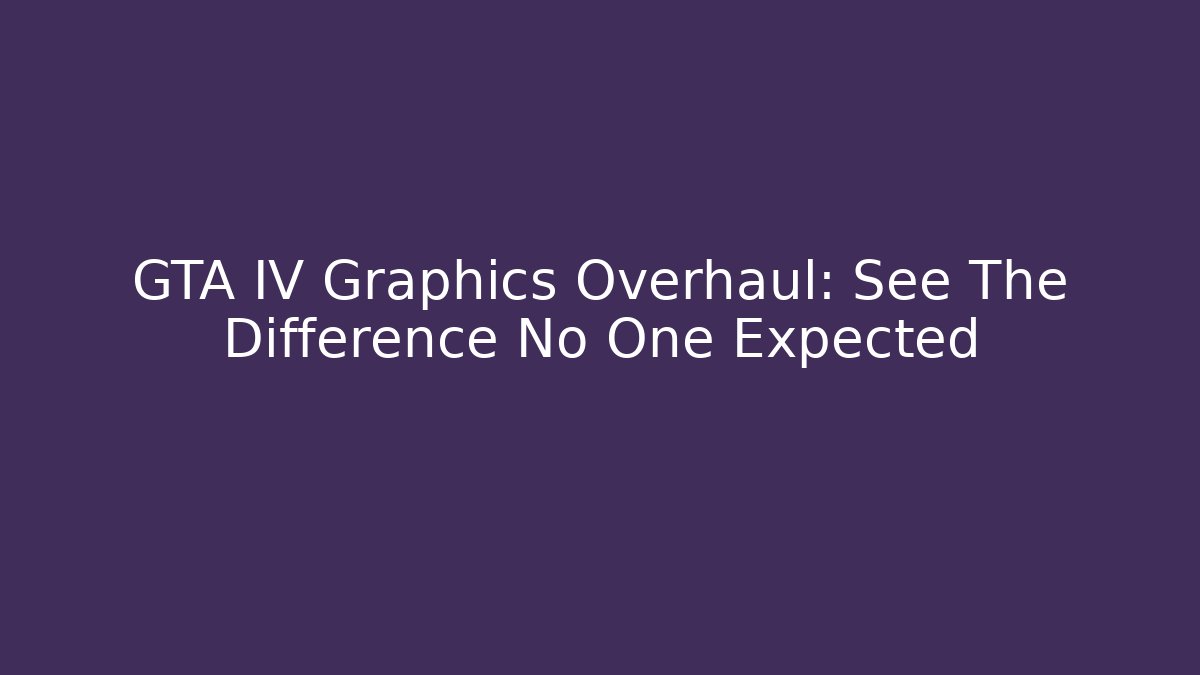 GTA IV Graphics Overhaul: See The Difference No One Expected