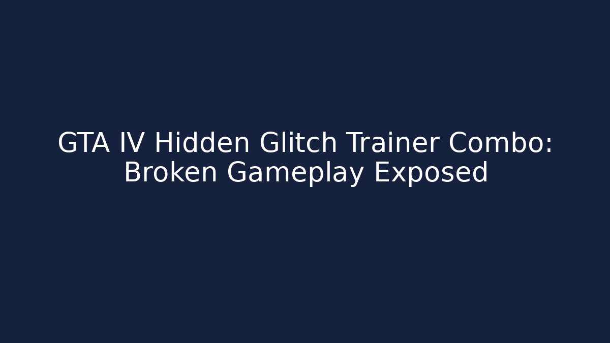 GTA IV Hidden Glitch + Trainer Combo: Broken Gameplay Exposed