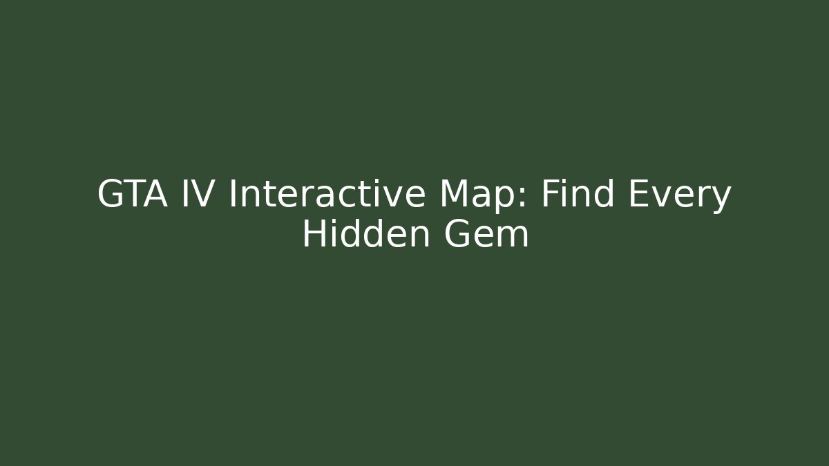 GTA IV Interactive Map: Find Every Hidden Gem