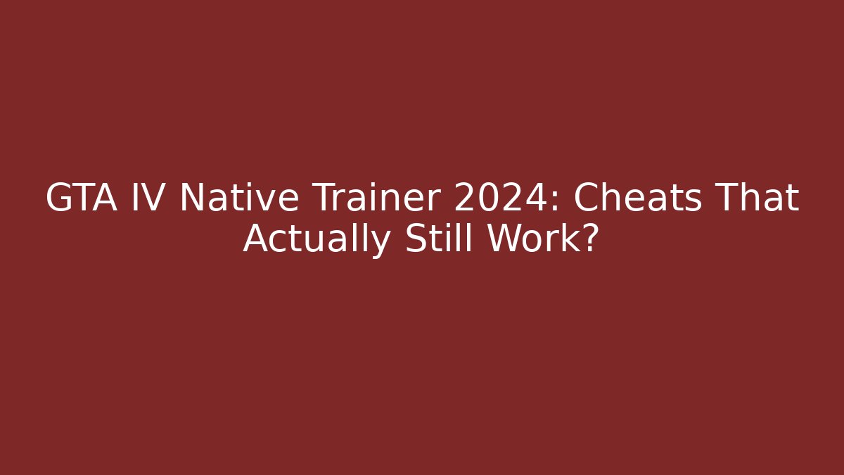 GTA IV Native Trainer 2024: Cheats That Actually Still Work?