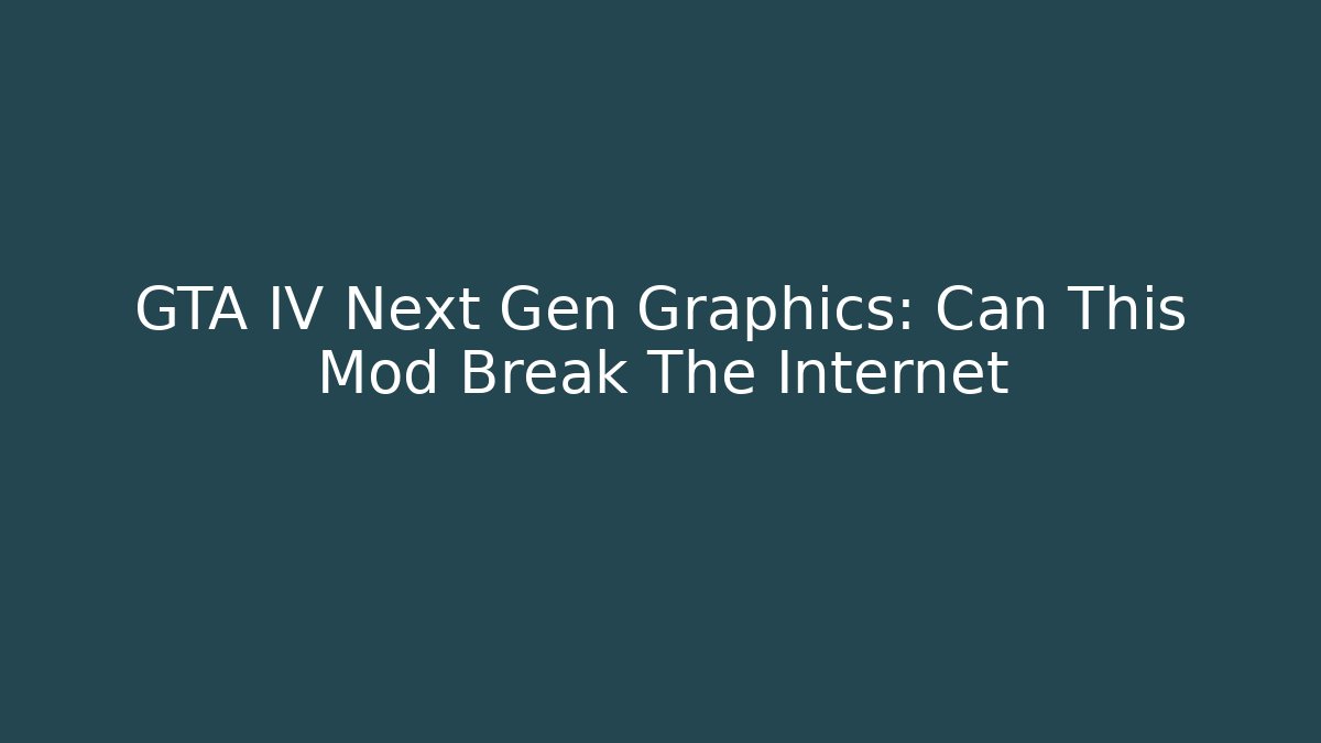 GTA IV Next Gen Graphics: Can This Mod Break The Internet