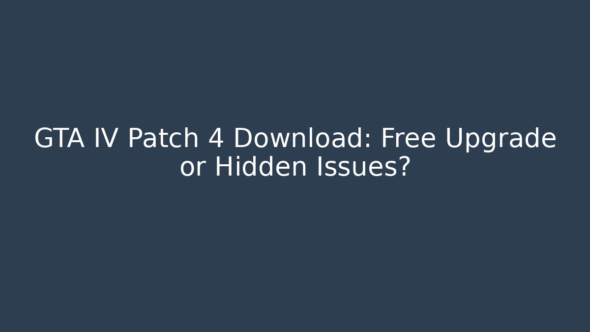 GTA IV Patch 4 Download: Free Upgrade or Hidden Issues?