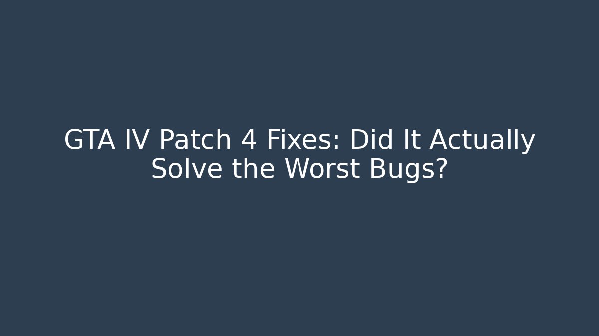 GTA IV Patch 4 Fixes: Did It Actually Solve the Worst Bugs?