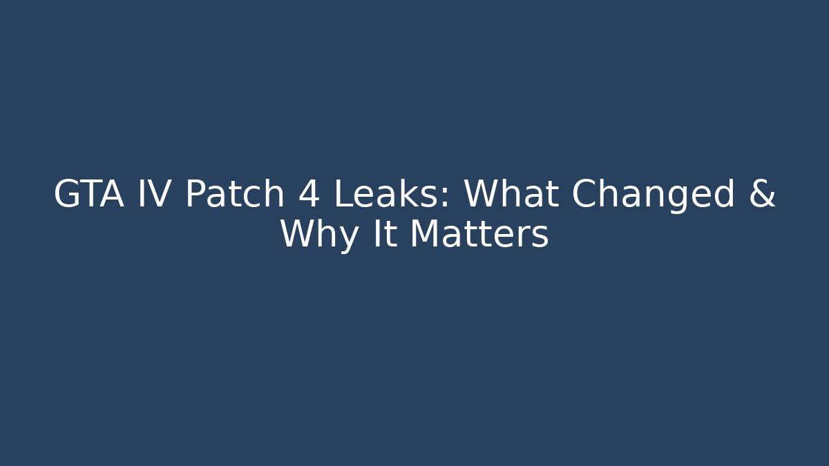 GTA IV Patch 4 Leaks: What Changed & Why It Matters - Create More Assets