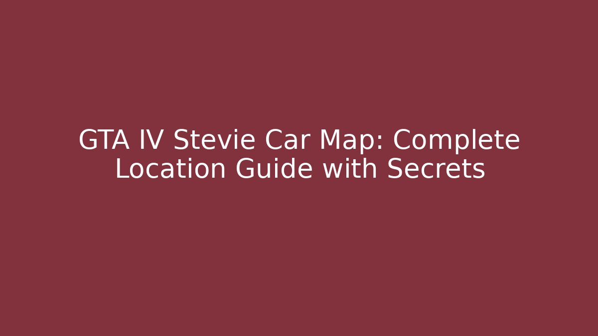 GTA IV Stevie Car Map: Complete Location Guide with Secrets