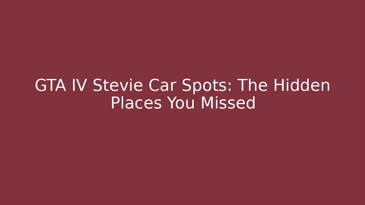 GTA IV Stevie Car Spots: The Hidden Places You Missed
