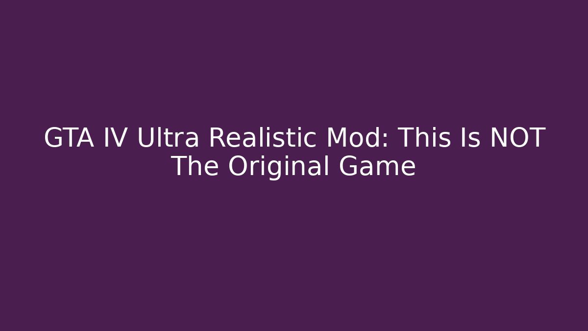 GTA IV Ultra Realistic Mod: This Is NOT The Original Game
