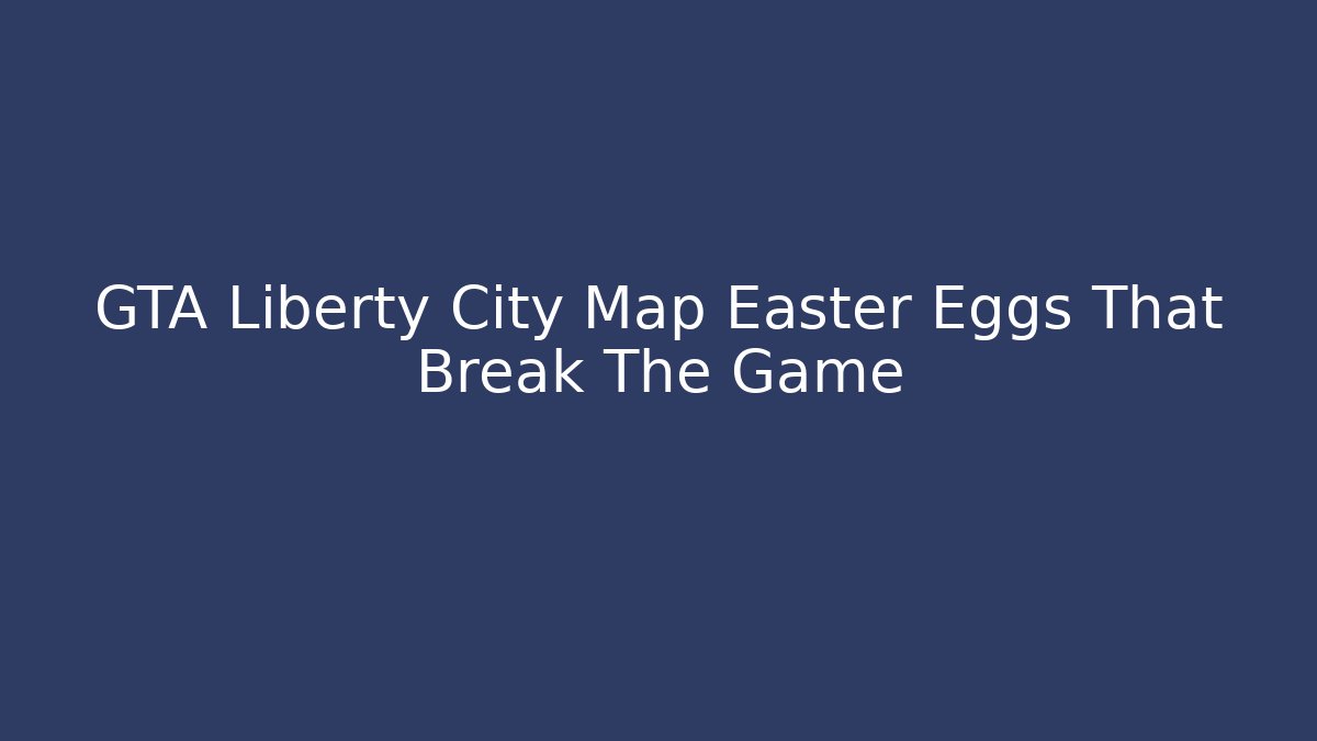 GTA Liberty City Map Easter Eggs That Break The Game - Create More Assets
