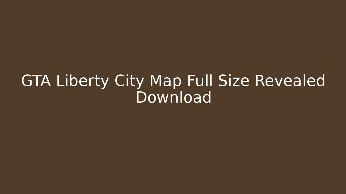 GTA Liberty City Map Full Size Revealed Download