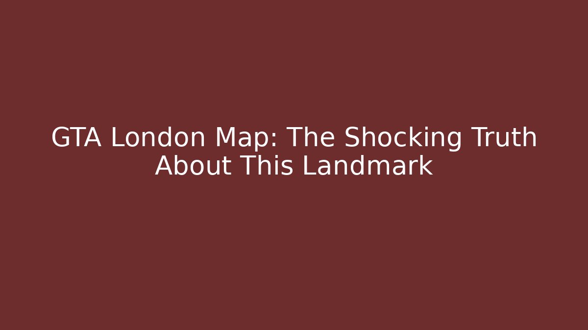 GTA London Map: The Shocking Truth About This Landmark