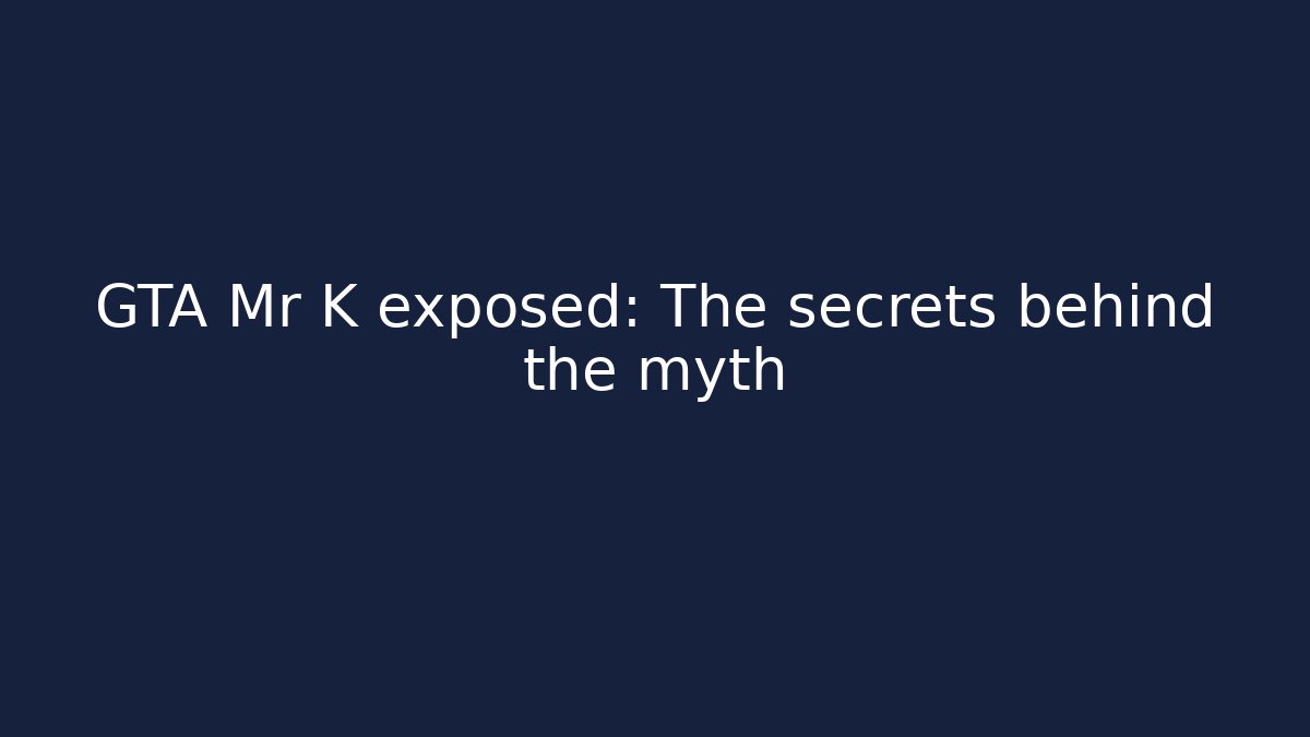 GTA Mr K exposed: The secrets behind the myth