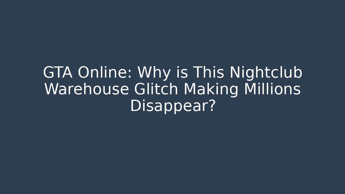GTA Online: Why is This Nightclub Warehouse Glitch Making Millions Disappear?
