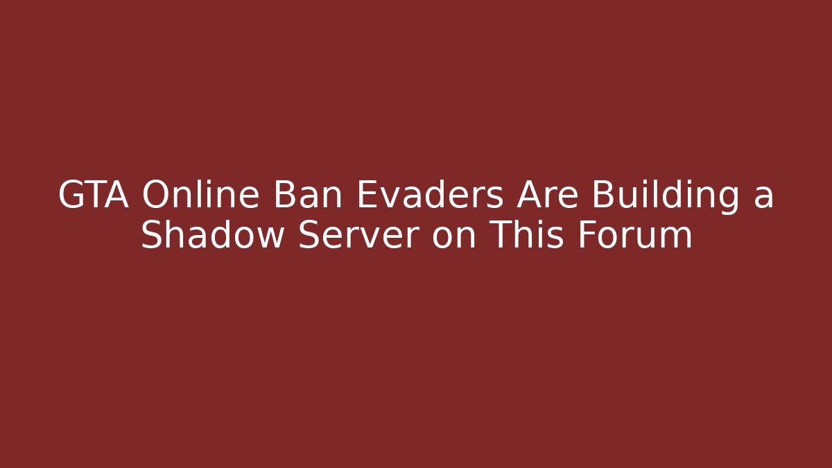 GTA Online Ban Evaders Are Building a Shadow Server on This Forum