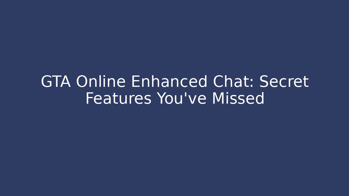 GTA Online Enhanced Chat: Secret Features You’ve Missed