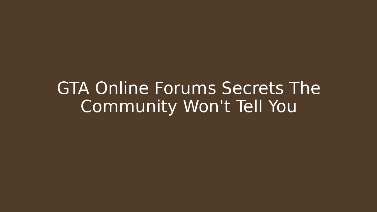 GTA Online Forums Secrets The Community Won't Tell You