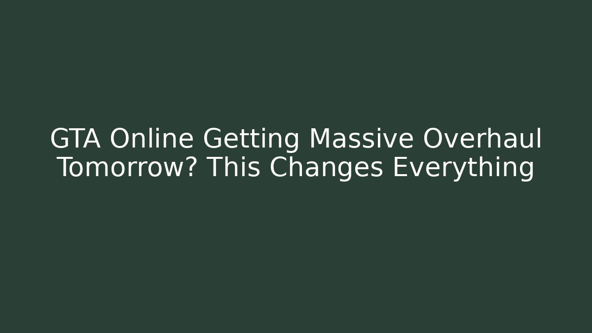 GTA Online Getting Massive Overhaul Tomorrow? This Changes Everything