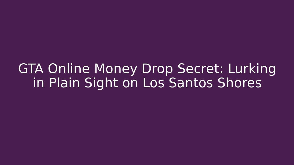 GTA Online Money Drop Secret: Lurking in Plain Sight on Los Santos Shores