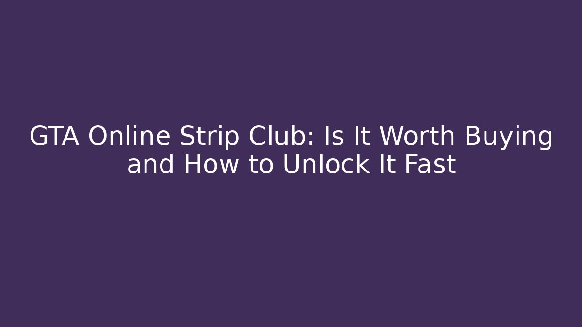 GTA Online Strip Club: Is It Worth Buying and How to Unlock It Fast