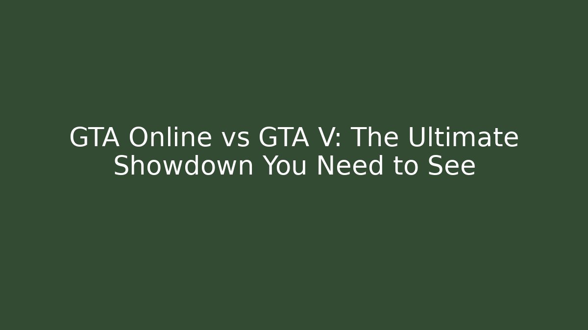 GTA Online vs GTA V: The Ultimate Showdown You Need to See