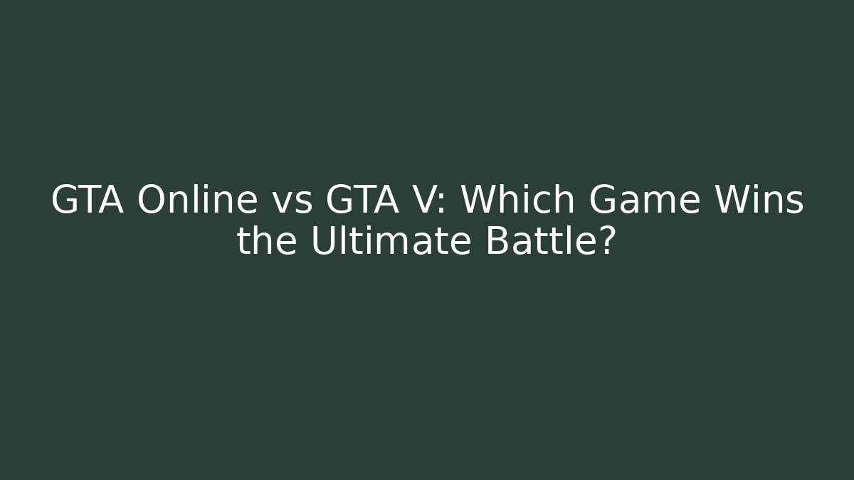 GTA Online vs GTA V: Which Game Wins the Ultimate Battle?