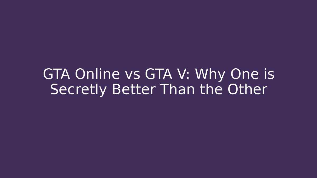 GTA Online vs GTA V: Why One is Secretly Better Than the Other
